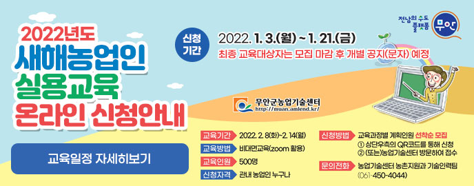 2022년도 새해농업인 실용교육 온라인 신청안내 신청기간 2022. 1. 3.(월) ~ 1. 21.(금) 최종교육대상자는 모집 마감 후 개별 공지(문자) 예정 교육일정 자세히보기