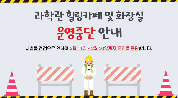 과학관 힐링카페 및 화장실 운영중단 안내 시설물 점검으로 인하여 2월 11일 ~ 2월 20일까지 운영을 중단합니다.