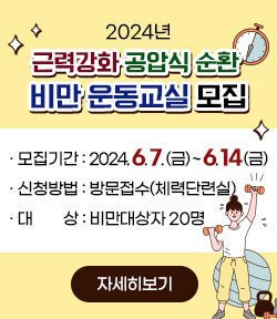 2024년 근력강화 공압식 순환 비만 운동교실 모집 · 모집기간 : 2024. 6. 7. (금) ~ 6. 14 (금) · 신청방법 : 방문접수(체력단련실) · 대        상 : 비만대상자 20명 자세히보기