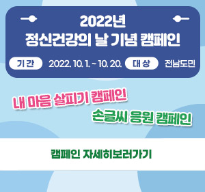 2022년 정신건강의 날 기념 캠페인 기간 : 2022. 10. 1. ~ 10. 20. 대상 : 전남도민  내 마음 살피기 캠페인, 손글씨 응원 캠페인 캠페인 자세히보기