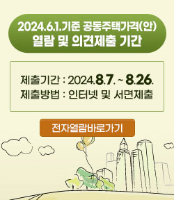 2024.6.1.기준 공동주택가격(안) 열람 및 의견제출 기간 제출기간 : 2024.8.7. ~ 8.26. 제출방법 : 인터넷 및 서면제출 전자열람바로가기